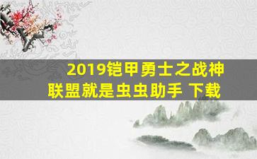 2019铠甲勇士之战神联盟就是虫虫助手 下载